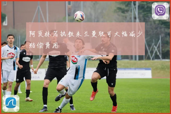 阿莫林若执教米兰曼联可大幅减少赔偿费用